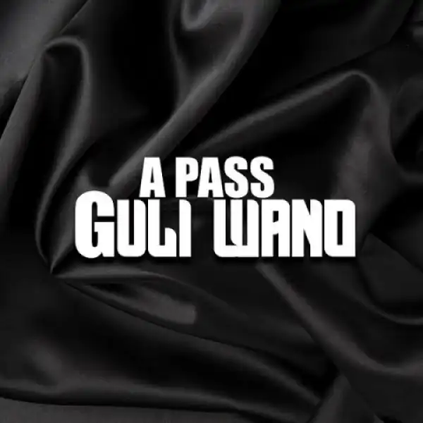 A Pass - Guli Wano